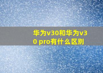 华为v30和华为v30 pro有什么区别